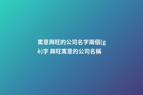 寓意興旺的公司名字兩個(gè)字 興旺寓意的公司名稱